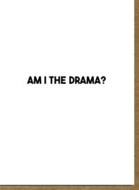 AM I THE DRAMA?